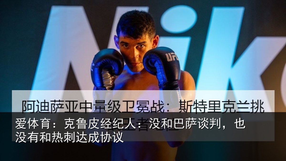 爱体育：克鲁皮经纪人：没和巴萨谈判，也没有和热刺达成协议